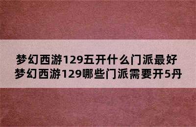 梦幻西游129五开什么门派最好 梦幻西游129哪些门派需要开5丹